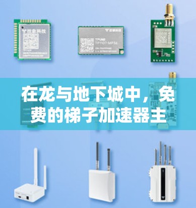 在龙与地下城中,免费的梯子加速器主要有以下几种 在龙与地下城中,免费的梯子加速器主要有以下几种