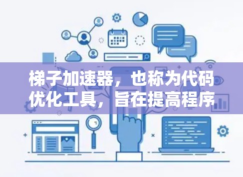 梯子加速器，也称为代码优化工具，旨在提高程序的运行效率和性能。它们通过分析代码结构和逻辑，自动识别并优化代码，从而减少执行时间。以下是几个最新且经典的梯子加速器及其特点
