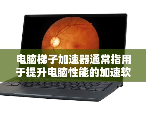 电脑梯子加速器通常指用于提升电脑性能的加速软件。以下是使用这类软件的步骤 电脑梯子加速器通常指用于提升电脑性能的加速软件。以下是使用这类软件的步骤