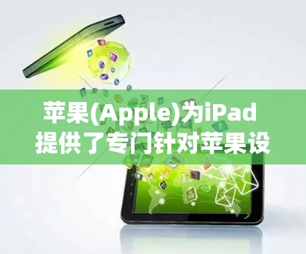 苹果(Apple)为iPad 提供了专门针对苹果设备加速工具，这些工具可以帮助用户在使用过程中提高效率。以下是苹果为iPad开发的几个主要加速器