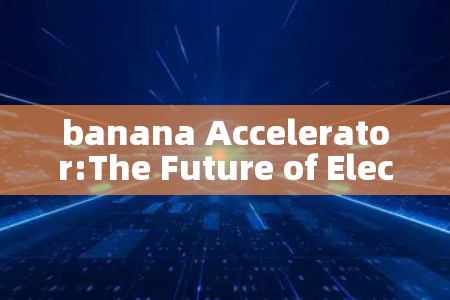banana Accelerator:The Future of Electron Beams in Accelerators