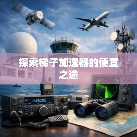 探索梯子加速器的便宜之途