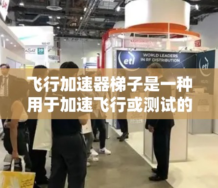 飞行加速器梯子是一种用于加速飞行或测试的装置,通常由多个部分组成,包括底座、支撑架、加速装置和连接器。以下是关于该装置的详细信息