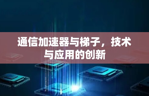 通信加速器与梯子，技术与应用的创新