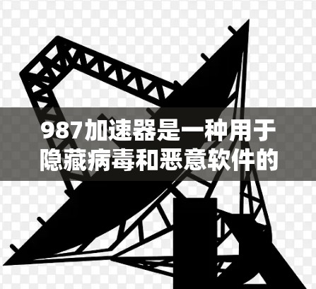 987加速器是一种用于隐藏病毒和恶意软件的工具，但需要谨慎使用。以下是一些步骤和注意事项，帮助您正确使用987加速器