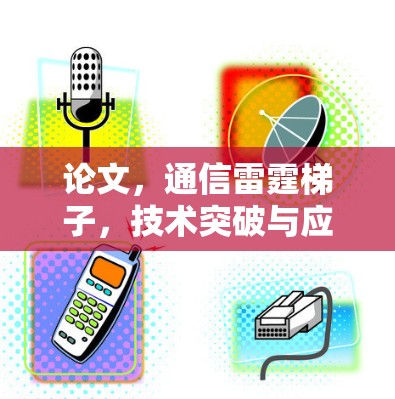 论文，通信雷霆梯子，技术突破与应用前景