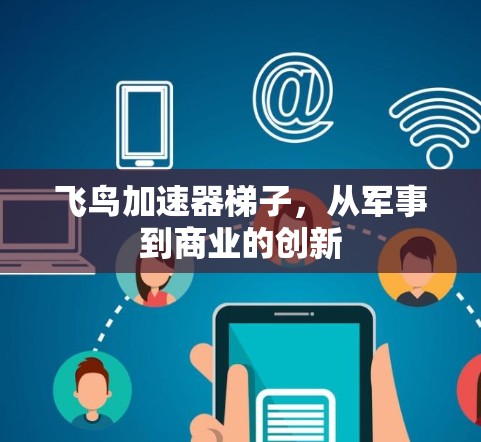 飞鸟加速器梯子,从军事到商业的创新