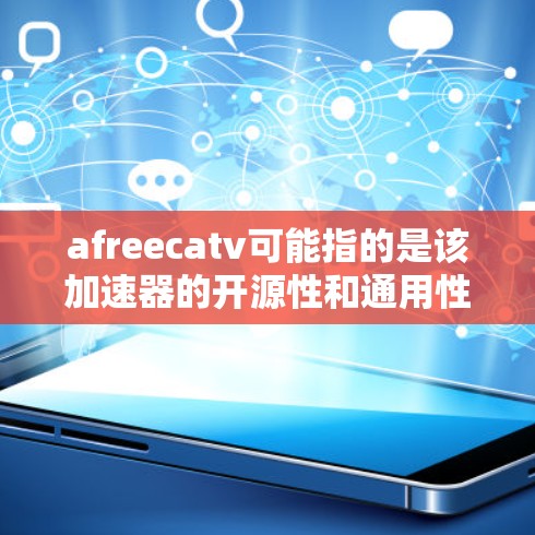 afreecatv可能指的是该加速器的开源性和通用性,其核心功能可能包括以下特性 afreecatv可能指的是该加速器的开源性和通用性,其核心功能可能包括以下特性