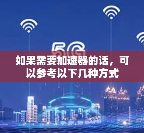 如果需要加速器的话，可以参考以下几种方式