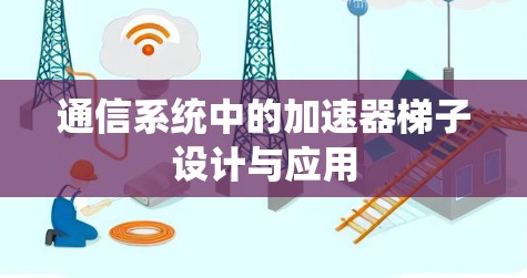 通信系统中的加速器梯子设计与应用 通信系统中的加速器梯子设计与应用