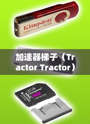 加速器梯子(Tractor Tractor)是一种通过滑动结构实现提升和牵引的机械装置,广泛应用于农业和工业领域。以下是关于加速器梯子的详细解释 加速器梯子(Tractor Tractor)是一种通过滑动结构实现提升和牵引的机械装置,广泛应用于农业和工业领域。以下是关于加速器梯子的详细解释