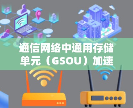 通信网络中通用存储单元（GSOU）加速器梯子的设计与优化