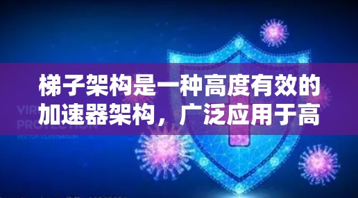 梯子架构是一种高度有效的加速器架构，广泛应用于高能物理实验中。它通过将多个加速器连接成梯子式结构，实现了高能级的自动调节和能量动态平衡。以下是关于梯子架构的详细分析