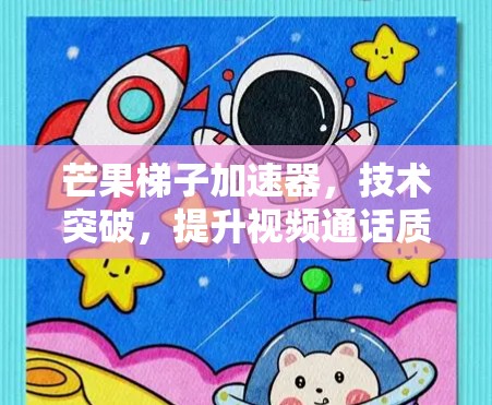 芒果梯子加速器，技术突破，提升视频通话质量