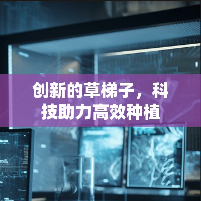 创新的草梯子,科技助力高效种植 创新的草梯子,科技助力高效种植