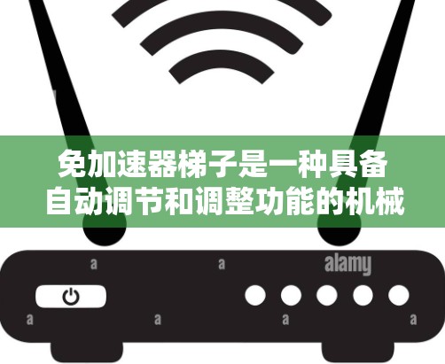 免加速器梯子是一种具备自动调节和调整功能的机械装置，通常用于连接不同部件或设备，以确保它们在运行过程中保持分离，避免摩擦、碰撞和加速问题。这种梯子的设计通常包括以下关键元素