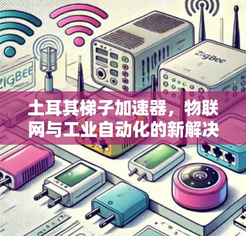 土耳其梯子加速器，物联网与工业自动化的新解决方案