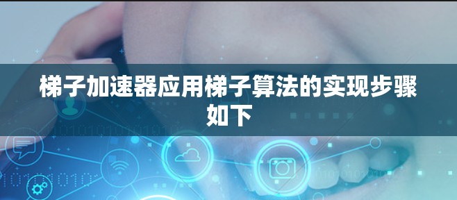 梯子加速器应用梯子算法的实现步骤如下