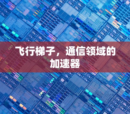飞行梯子，通信领域的加速器