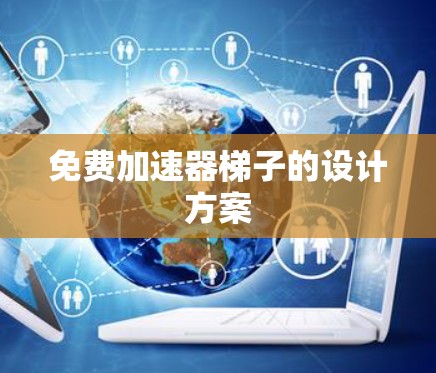 免费加速器梯子的设计方案