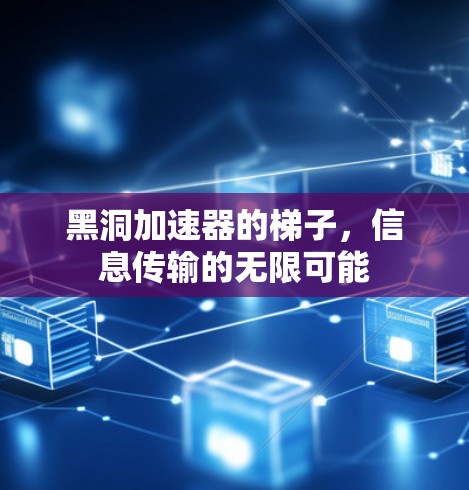 黑洞加速器的梯子，信息传输的无限可能