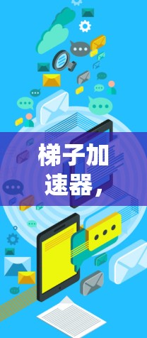 梯子加速器，连接未来的基础设施