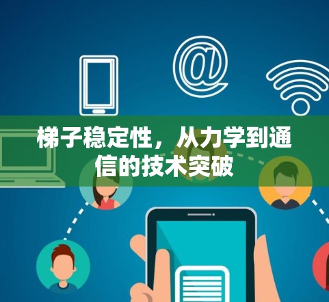 梯子稳定性,从力学到通信的技术突破