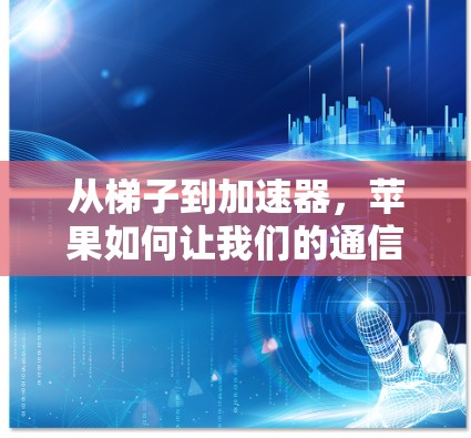 从梯子到加速器，苹果如何让我们的通信体验更高效