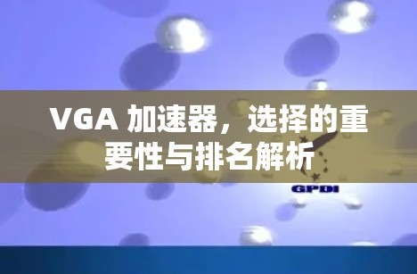 VGA 加速器，选择的重要性与排名解析