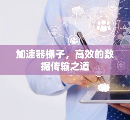 加速器梯子，高效的数据传输之道