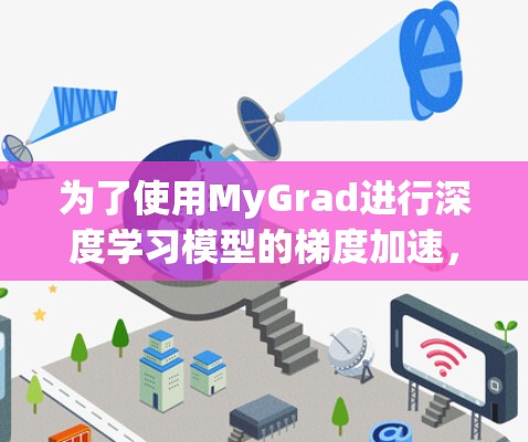 为了使用MyGrad进行深度学习模型的梯度加速,您可以按照以下步骤进行 为了使用MyGrad进行深度学习模型的梯度加速,您可以按照以下步骤进行
