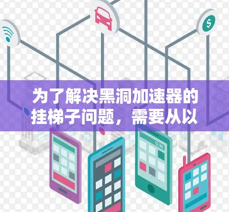 为了解决黑洞加速器的挂梯子问题，需要从以下几个方面进行深入研究和设计
