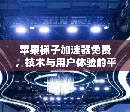 苹果梯子加速器免费，技术与用户体验的平衡