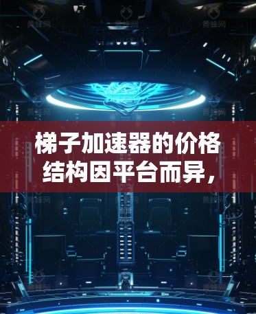 梯子加速器的价格结构因平台而异，涉及多个因素。以下是对梯子加速器收费模式的详细分析