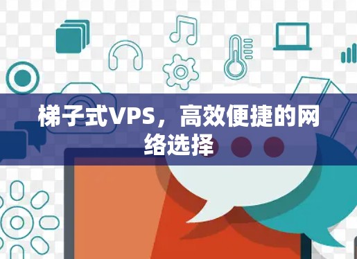 梯子式VPS，高效便捷的网络选择