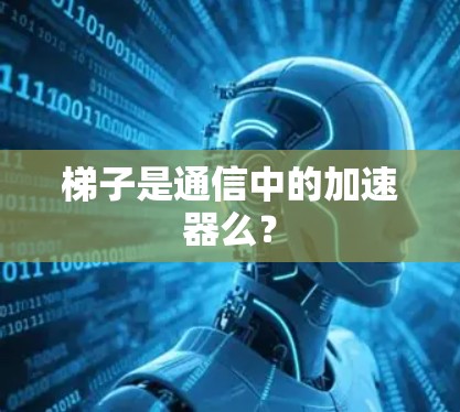 梯子是通信中的加速器么?