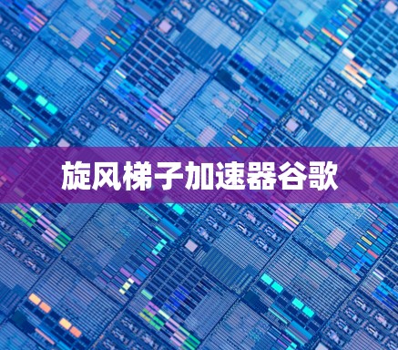 旋风梯子加速器谷歌