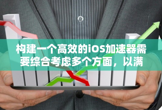 构建一个高效的iOS加速器需要综合考虑多个方面，以满足用户的需求和提升应用性能。以下是一个详细的解决方案框架