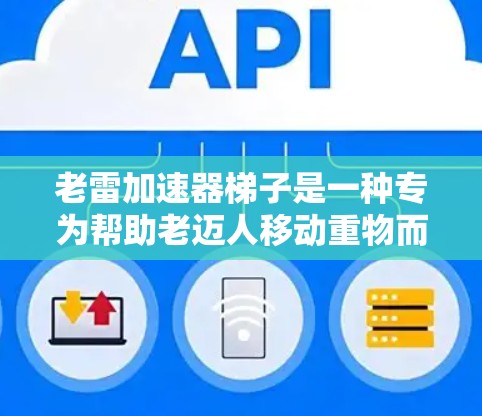 老雷加速器梯子是一种专为帮助老迈人移动重物而设计的梯子，主要采用附着装置和机械结构来实现梯子的移动和平衡。以下是对其使用的详细说明
