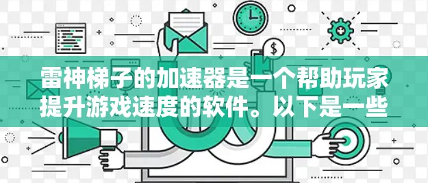 雷神梯子的加速器是一个帮助玩家提升游戏速度的软件。以下是一些步骤和注意事项