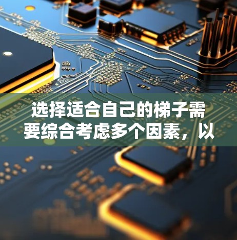 选择适合自己的梯子需要综合考虑多个因素，以下是一步步的建议