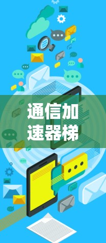通信加速器梯子，技术与应用的双重驱动