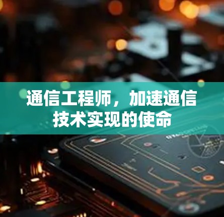 通信工程师，加速通信技术实现的使命