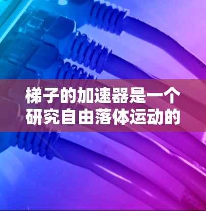 梯子的加速器是一个研究自由落体运动的经典问题。以下是详细的解答步骤