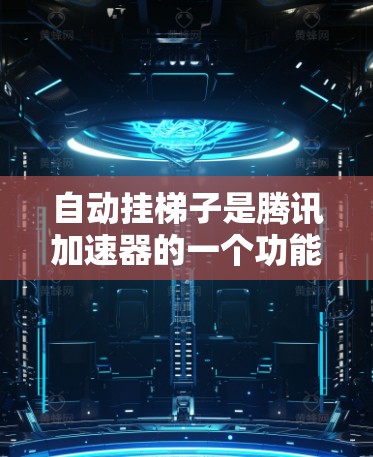 自动挂梯子是腾讯加速器的一个功能，它根据当前的下载进度自动增加下载任务的数量，以提高下载速度。以下是关于自动挂梯子的详细信息