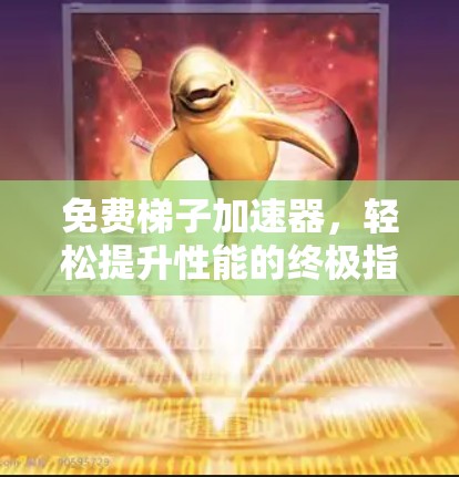 免费梯子加速器，轻松提升性能的终极指南