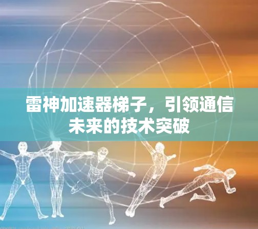 雷神加速器梯子,引领通信未来的技术突破