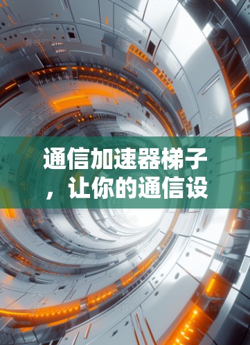 通信加速器梯子,让你的通信设备更快上路