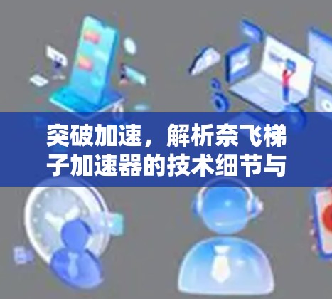 突破加速，解析奈飞梯子加速器的技术细节与应用
