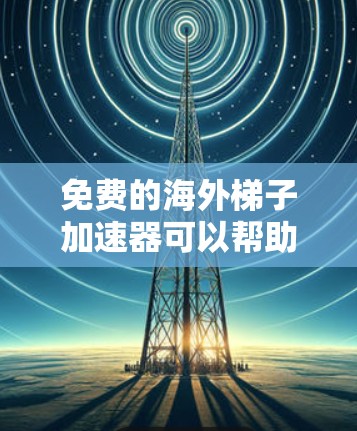 免费的海外梯子加速器可以帮助您快速下载高质量的视频或音频资源,尤其是在国外的网络环境中。以下是一些免费的海外梯子加速器推荐,供您参考